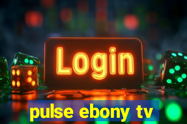 pulse ebony tv