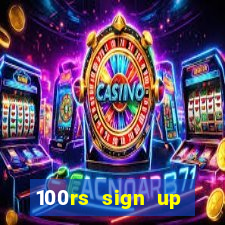 100rs sign up bonus casino