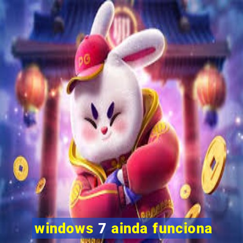 windows 7 ainda funciona