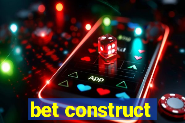 bet construct