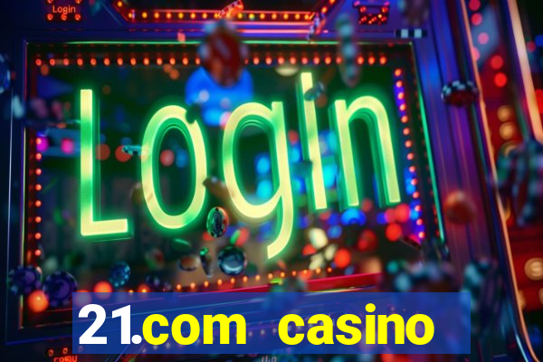 21.com casino veilige gok