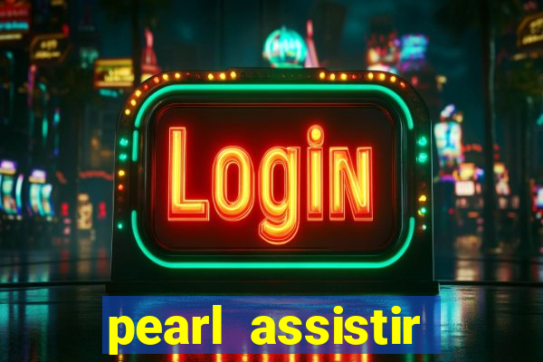 pearl assistir online megaflix