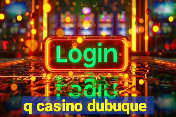 q casino dubuque