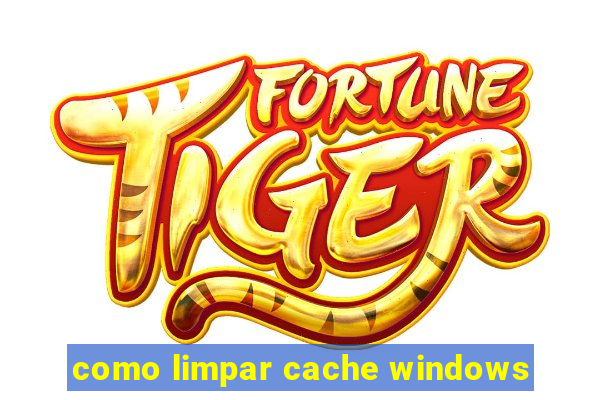 como limpar cache windows