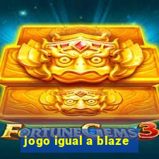 jogo igual a blaze