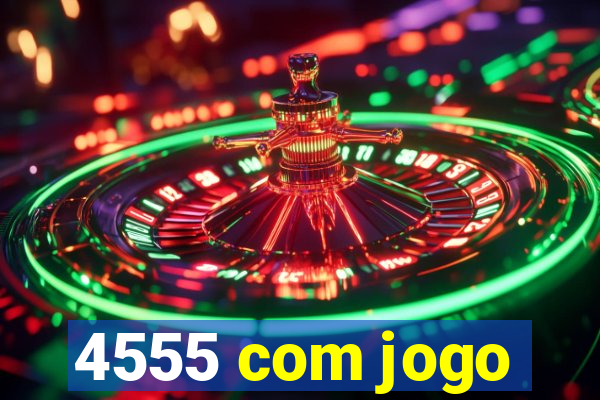 4555 com jogo