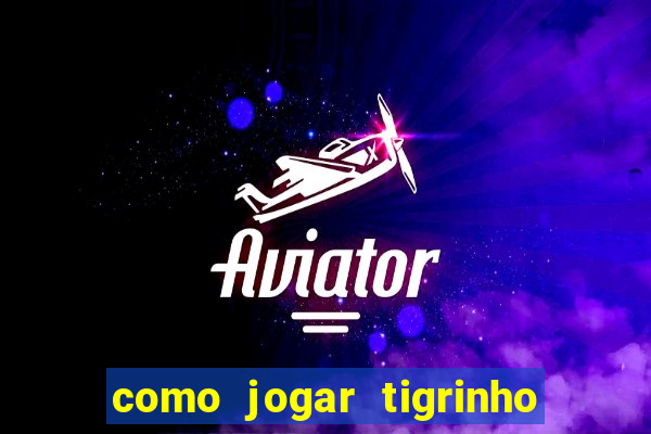 como jogar tigrinho e ganhar dinheiro