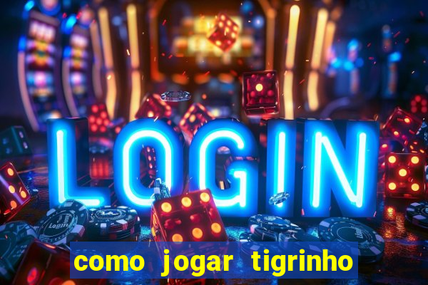 como jogar tigrinho e ganhar dinheiro