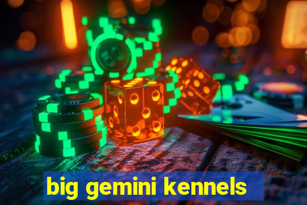 big gemini kennels