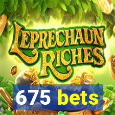 675 bets