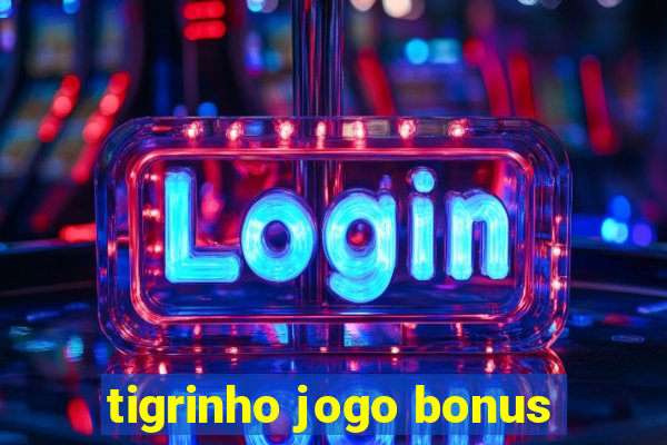 tigrinho jogo bonus