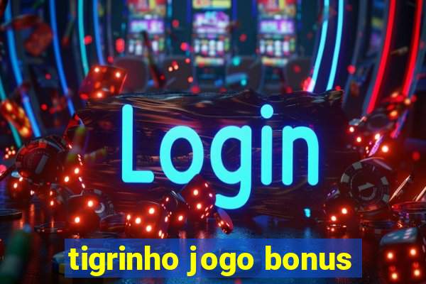 tigrinho jogo bonus