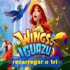 recarregar o tri