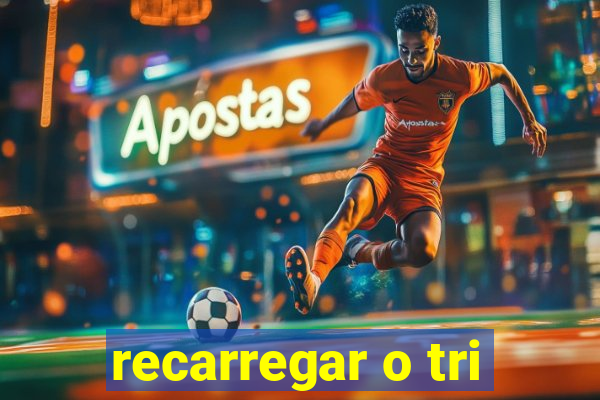 recarregar o tri