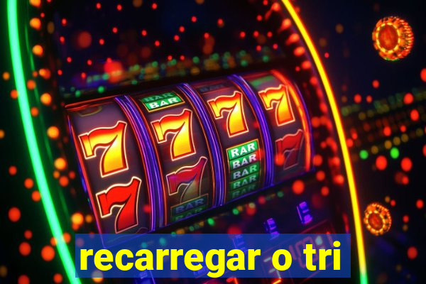 recarregar o tri