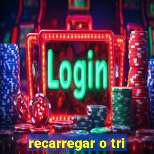 recarregar o tri