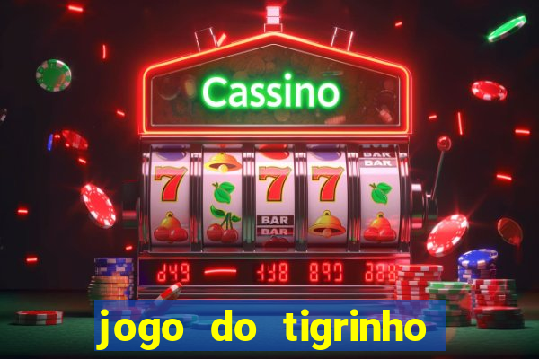 jogo do tigrinho ganhar dinheiro