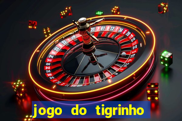 jogo do tigrinho ganhar dinheiro