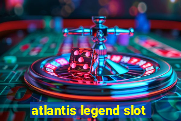 atlantis legend slot