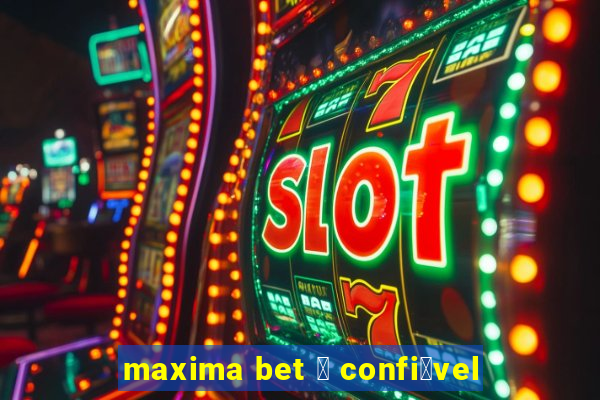 maxima bet 茅 confi谩vel