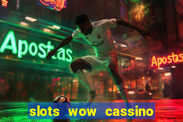 slots wow cassino ca?a niquel