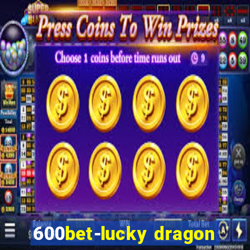 600bet-lucky dragon