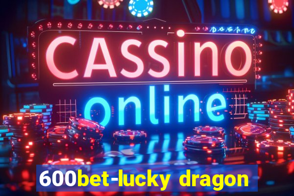 600bet-lucky dragon