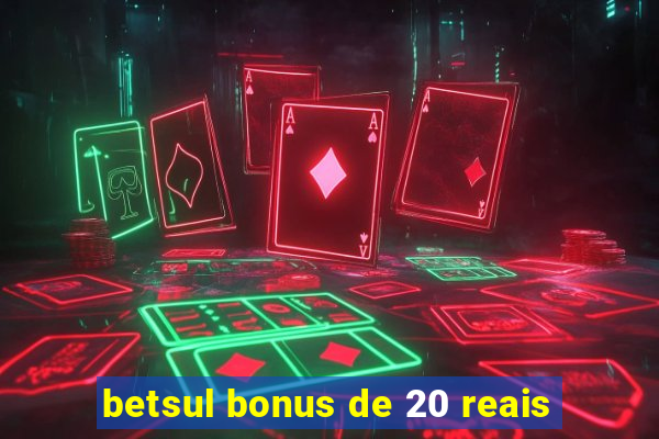 betsul bonus de 20 reais