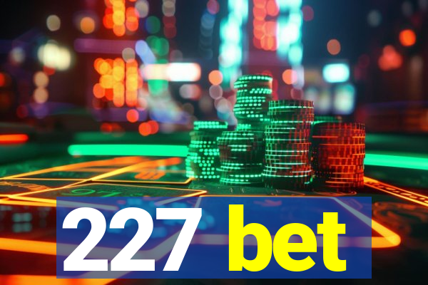 227 bet