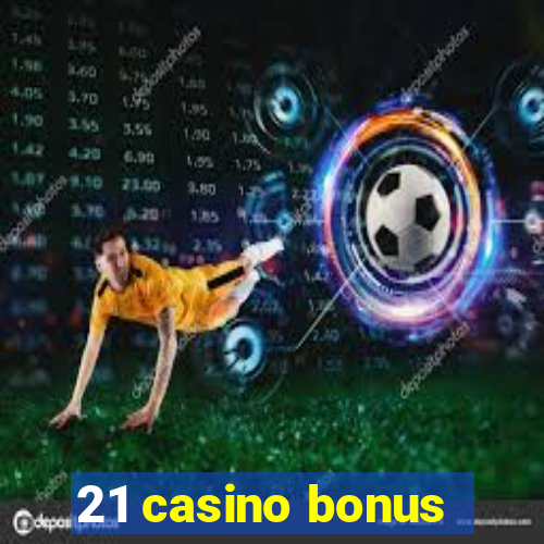 21 casino bonus