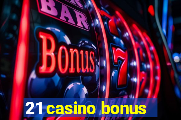 21 casino bonus