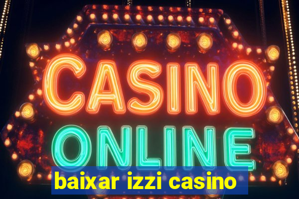 baixar izzi casino