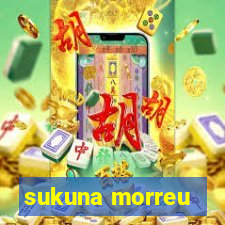 sukuna morreu