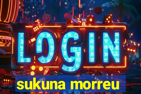 sukuna morreu