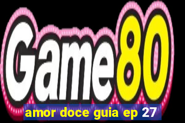 amor doce guia ep 27