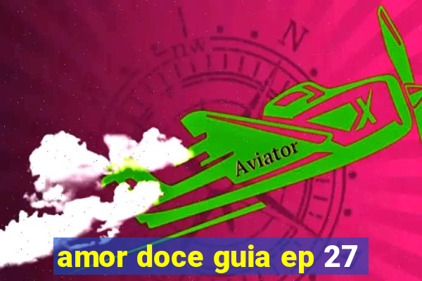 amor doce guia ep 27