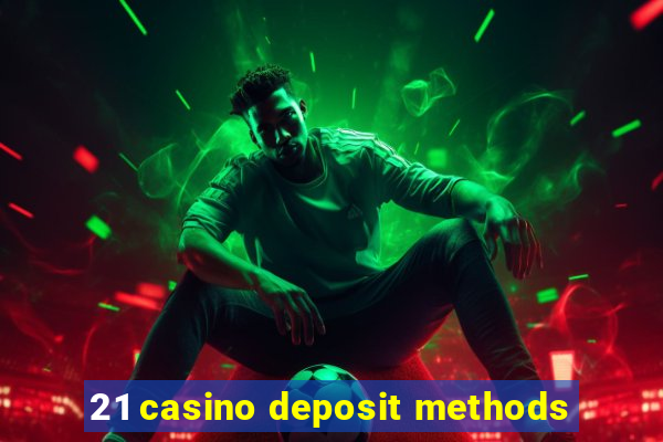 21 casino deposit methods