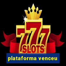 plataforma venceu