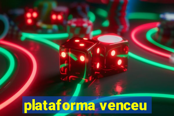 plataforma venceu