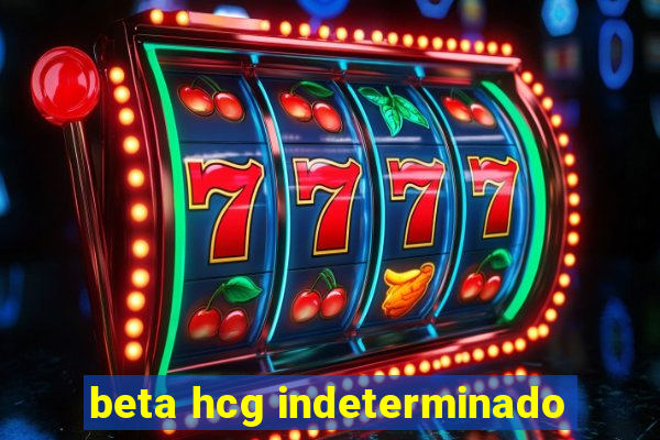 beta hcg indeterminado