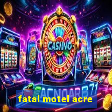 fatal motel acre