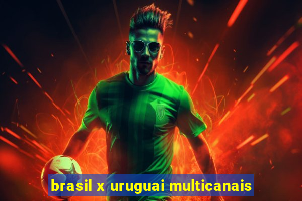 brasil x uruguai multicanais