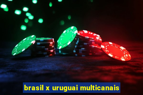 brasil x uruguai multicanais