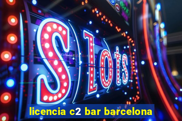 licencia c2 bar barcelona