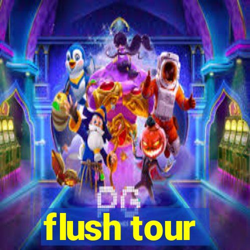 flush tour