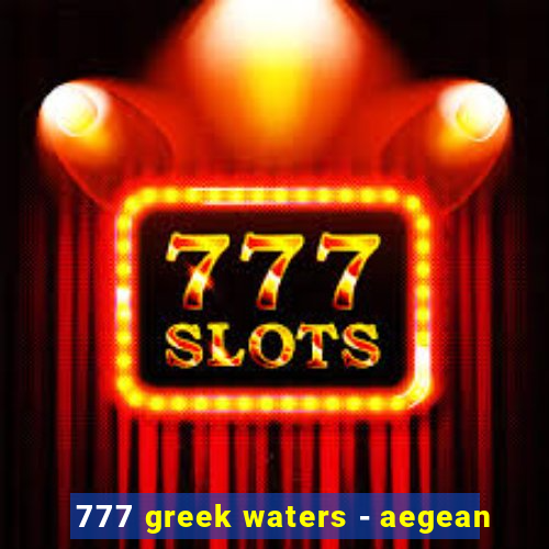 777 greek waters - aegean