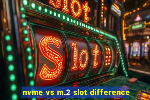 nvme vs m.2 slot difference