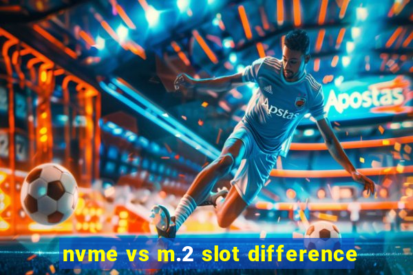 nvme vs m.2 slot difference