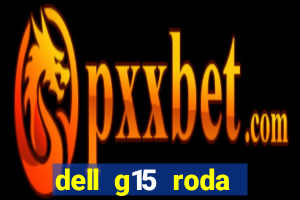 dell g15 roda quais jogos