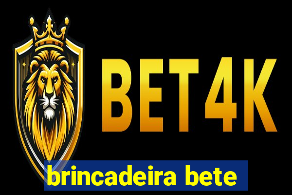 brincadeira bete